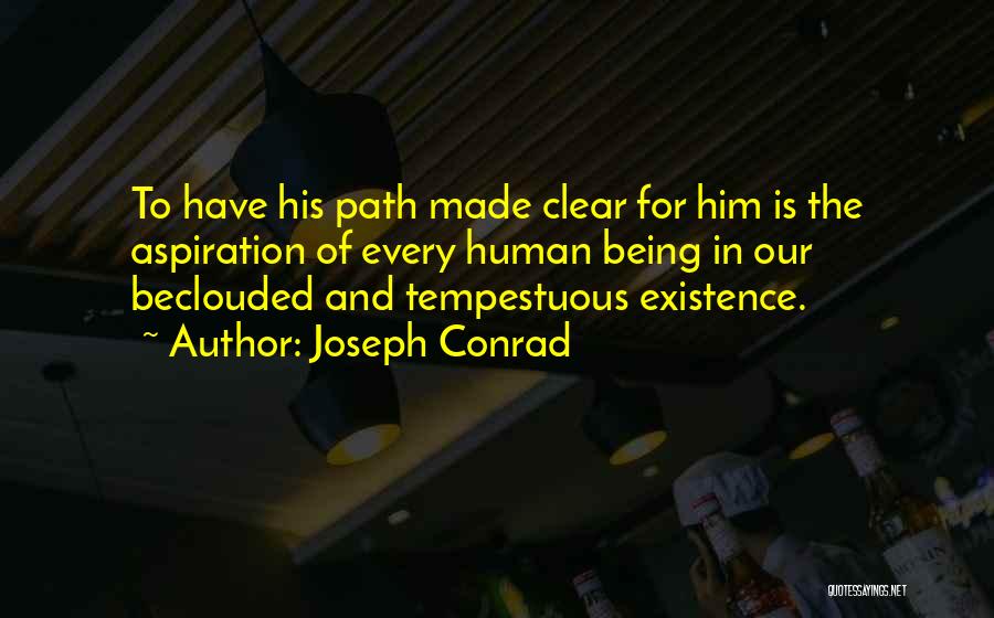 Joseph Conrad Quotes: To Have His Path Made Clear For Him Is The Aspiration Of Every Human Being In Our Beclouded And Tempestuous