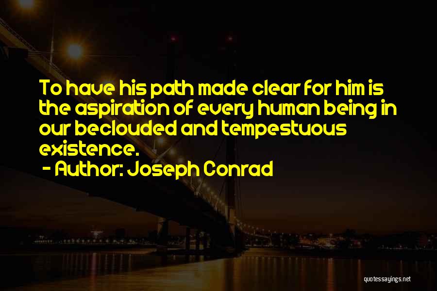 Joseph Conrad Quotes: To Have His Path Made Clear For Him Is The Aspiration Of Every Human Being In Our Beclouded And Tempestuous