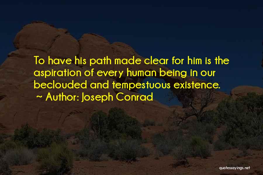 Joseph Conrad Quotes: To Have His Path Made Clear For Him Is The Aspiration Of Every Human Being In Our Beclouded And Tempestuous