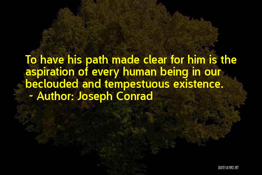 Joseph Conrad Quotes: To Have His Path Made Clear For Him Is The Aspiration Of Every Human Being In Our Beclouded And Tempestuous