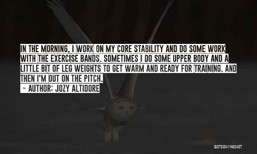 Jozy Altidore Quotes: In The Morning, I Work On My Core Stability And Do Some Work With The Exercise Bands. Sometimes I Do