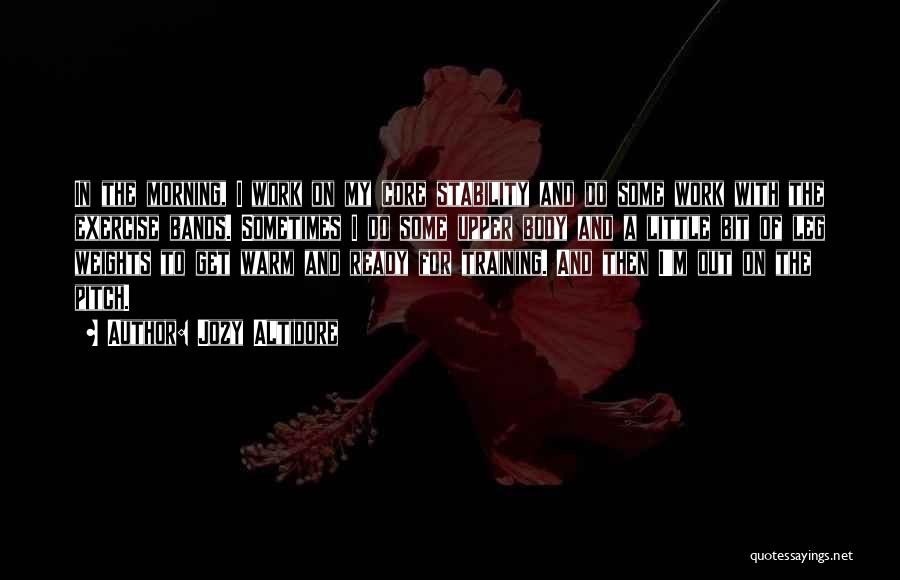 Jozy Altidore Quotes: In The Morning, I Work On My Core Stability And Do Some Work With The Exercise Bands. Sometimes I Do