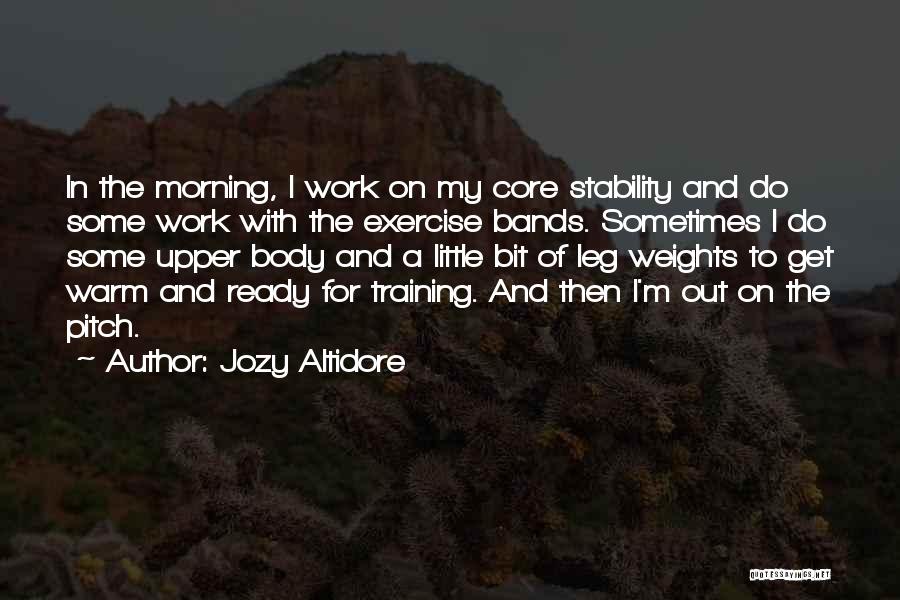 Jozy Altidore Quotes: In The Morning, I Work On My Core Stability And Do Some Work With The Exercise Bands. Sometimes I Do