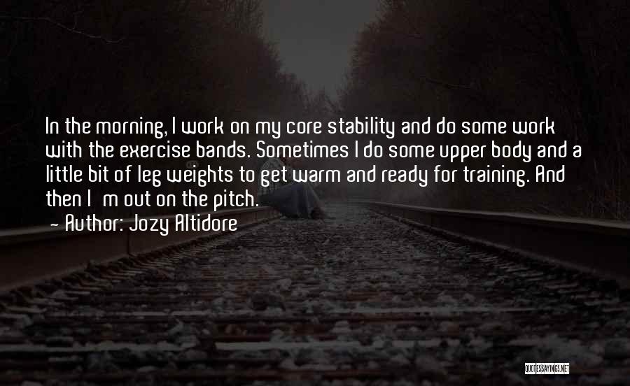 Jozy Altidore Quotes: In The Morning, I Work On My Core Stability And Do Some Work With The Exercise Bands. Sometimes I Do