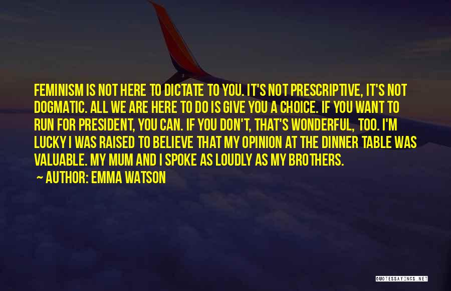 Emma Watson Quotes: Feminism Is Not Here To Dictate To You. It's Not Prescriptive, It's Not Dogmatic. All We Are Here To Do