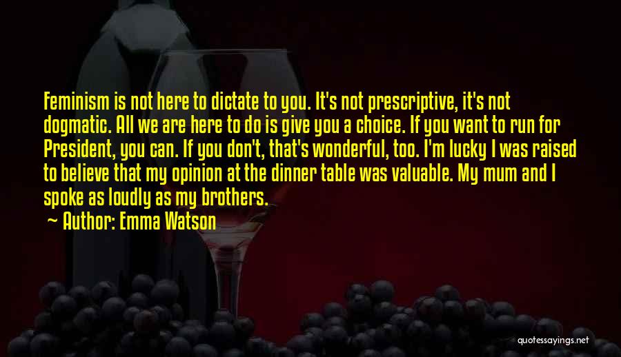 Emma Watson Quotes: Feminism Is Not Here To Dictate To You. It's Not Prescriptive, It's Not Dogmatic. All We Are Here To Do