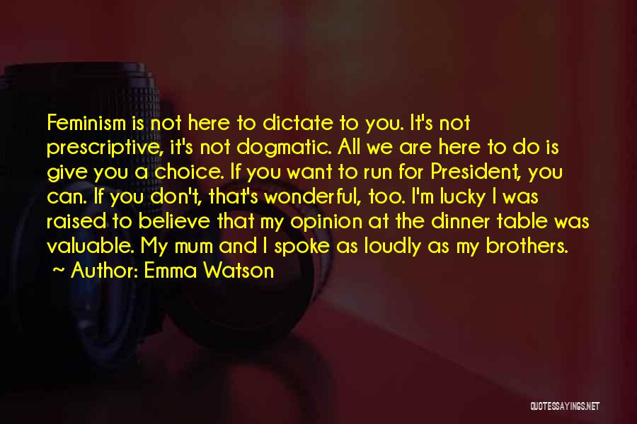 Emma Watson Quotes: Feminism Is Not Here To Dictate To You. It's Not Prescriptive, It's Not Dogmatic. All We Are Here To Do