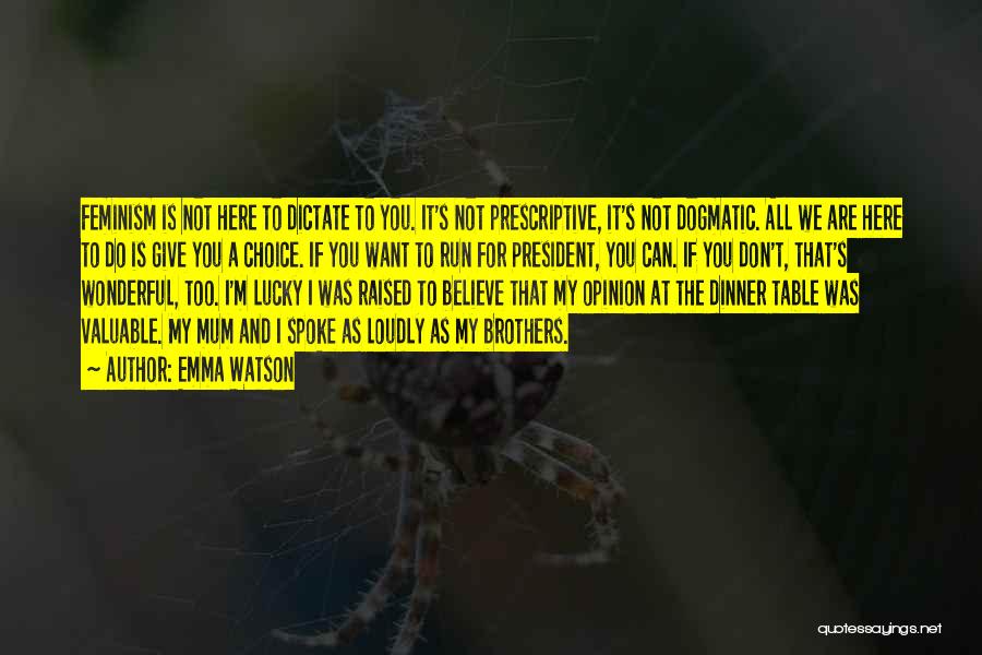 Emma Watson Quotes: Feminism Is Not Here To Dictate To You. It's Not Prescriptive, It's Not Dogmatic. All We Are Here To Do