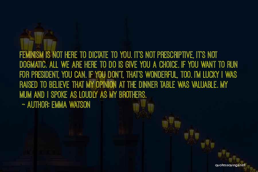 Emma Watson Quotes: Feminism Is Not Here To Dictate To You. It's Not Prescriptive, It's Not Dogmatic. All We Are Here To Do