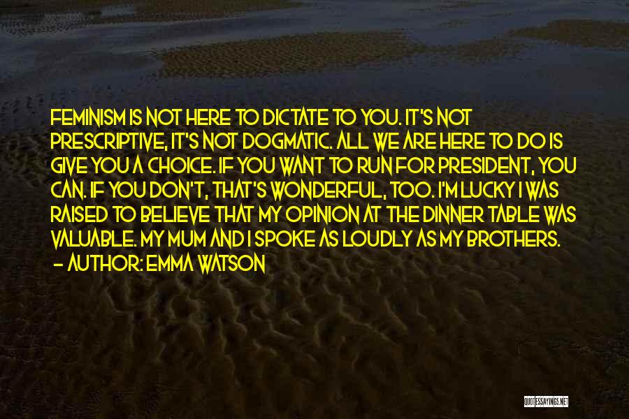 Emma Watson Quotes: Feminism Is Not Here To Dictate To You. It's Not Prescriptive, It's Not Dogmatic. All We Are Here To Do