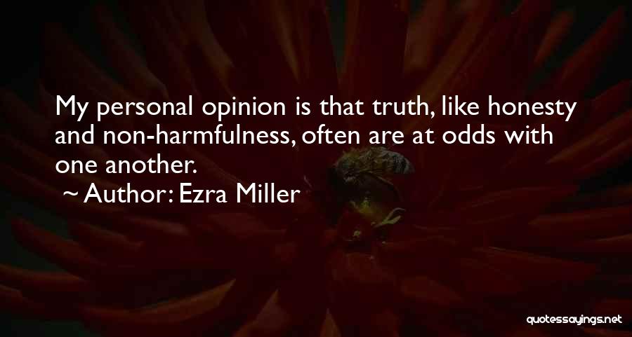 Ezra Miller Quotes: My Personal Opinion Is That Truth, Like Honesty And Non-harmfulness, Often Are At Odds With One Another.