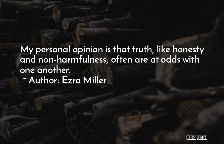 Ezra Miller Quotes: My Personal Opinion Is That Truth, Like Honesty And Non-harmfulness, Often Are At Odds With One Another.