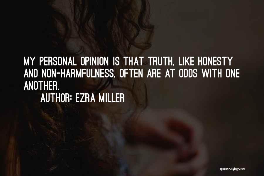 Ezra Miller Quotes: My Personal Opinion Is That Truth, Like Honesty And Non-harmfulness, Often Are At Odds With One Another.