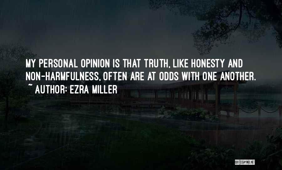 Ezra Miller Quotes: My Personal Opinion Is That Truth, Like Honesty And Non-harmfulness, Often Are At Odds With One Another.