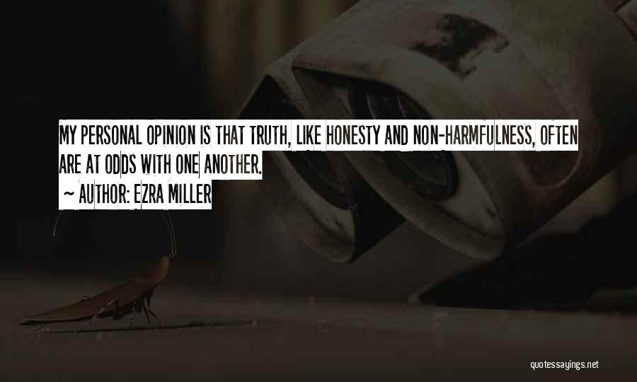 Ezra Miller Quotes: My Personal Opinion Is That Truth, Like Honesty And Non-harmfulness, Often Are At Odds With One Another.