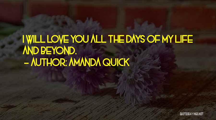 Amanda Quick Quotes: I Will Love You All The Days Of My Life And Beyond.