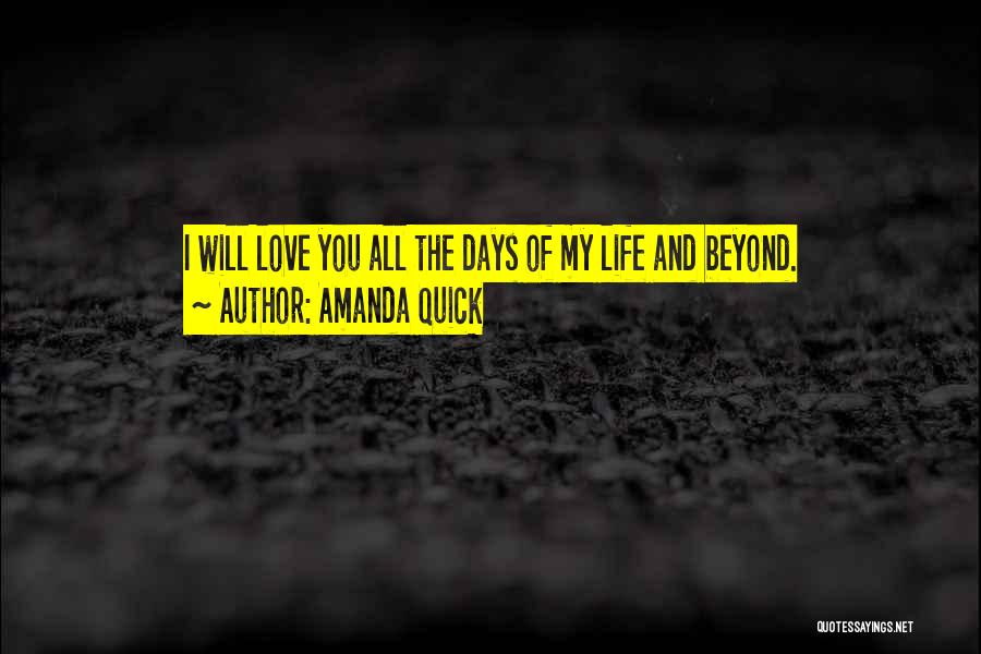 Amanda Quick Quotes: I Will Love You All The Days Of My Life And Beyond.