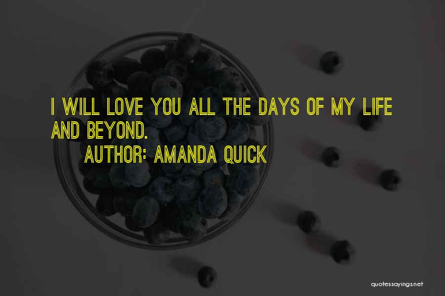 Amanda Quick Quotes: I Will Love You All The Days Of My Life And Beyond.