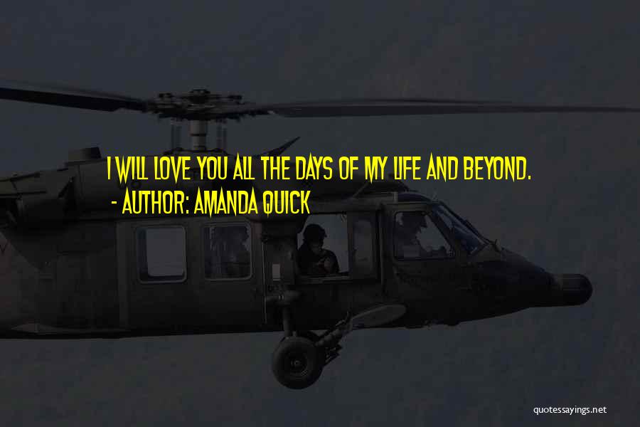 Amanda Quick Quotes: I Will Love You All The Days Of My Life And Beyond.