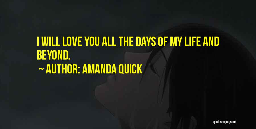 Amanda Quick Quotes: I Will Love You All The Days Of My Life And Beyond.