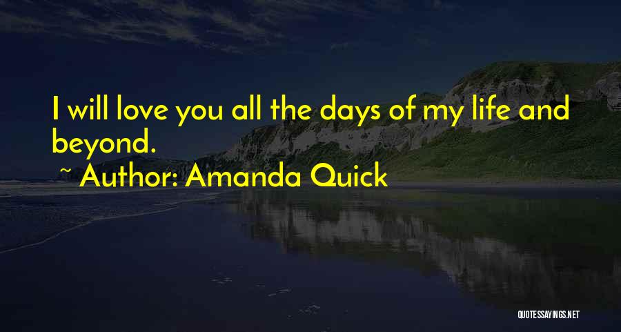 Amanda Quick Quotes: I Will Love You All The Days Of My Life And Beyond.