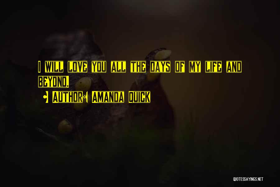 Amanda Quick Quotes: I Will Love You All The Days Of My Life And Beyond.