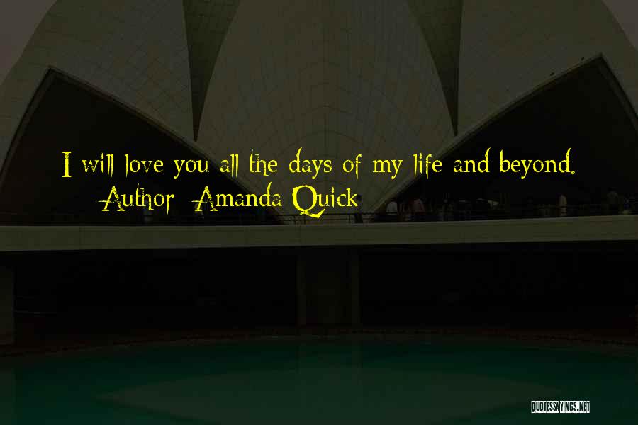 Amanda Quick Quotes: I Will Love You All The Days Of My Life And Beyond.
