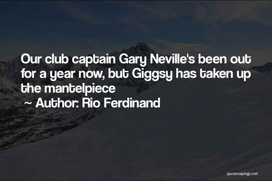 Rio Ferdinand Quotes: Our Club Captain Gary Neville's Been Out For A Year Now, But Giggsy Has Taken Up The Mantelpiece