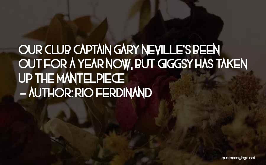 Rio Ferdinand Quotes: Our Club Captain Gary Neville's Been Out For A Year Now, But Giggsy Has Taken Up The Mantelpiece