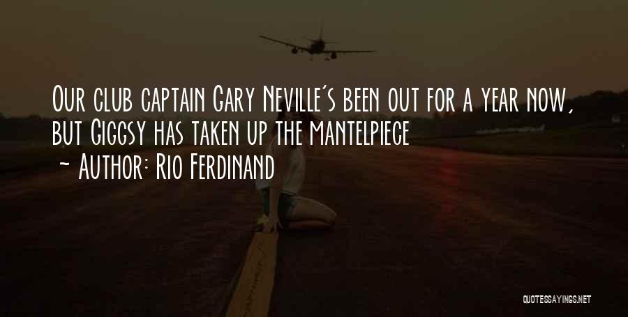 Rio Ferdinand Quotes: Our Club Captain Gary Neville's Been Out For A Year Now, But Giggsy Has Taken Up The Mantelpiece