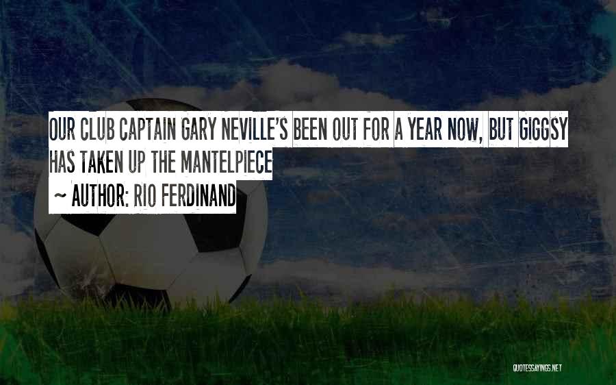 Rio Ferdinand Quotes: Our Club Captain Gary Neville's Been Out For A Year Now, But Giggsy Has Taken Up The Mantelpiece