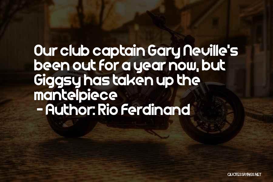 Rio Ferdinand Quotes: Our Club Captain Gary Neville's Been Out For A Year Now, But Giggsy Has Taken Up The Mantelpiece