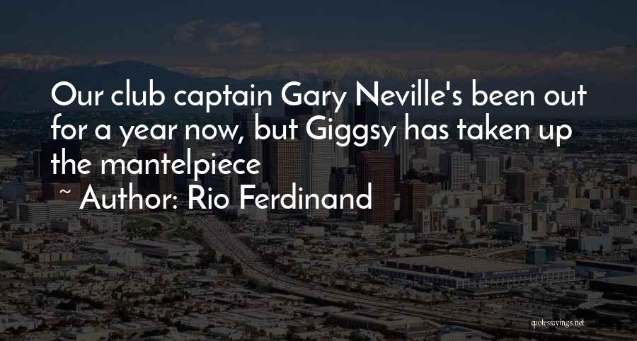 Rio Ferdinand Quotes: Our Club Captain Gary Neville's Been Out For A Year Now, But Giggsy Has Taken Up The Mantelpiece