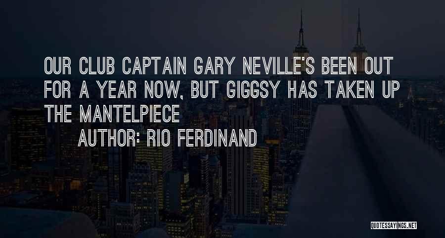 Rio Ferdinand Quotes: Our Club Captain Gary Neville's Been Out For A Year Now, But Giggsy Has Taken Up The Mantelpiece