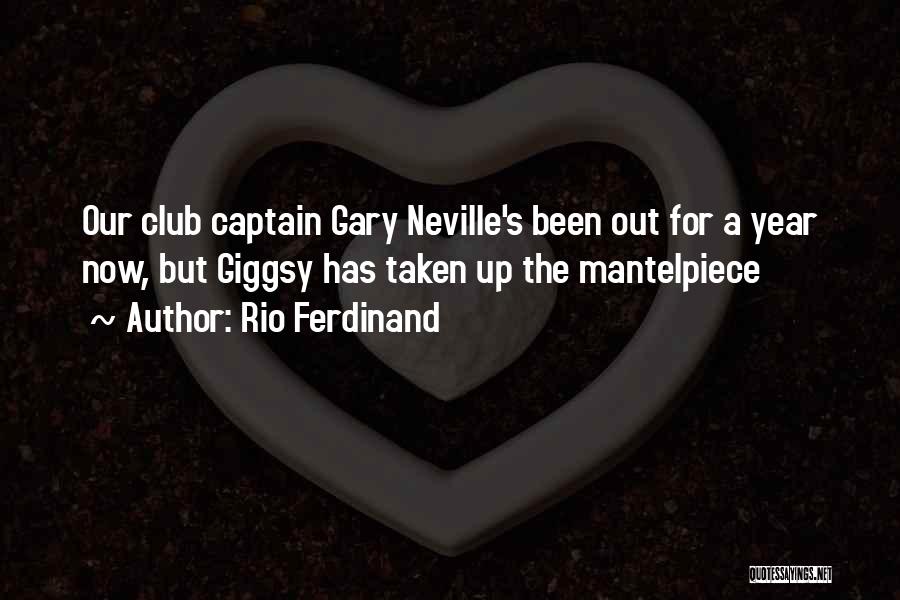 Rio Ferdinand Quotes: Our Club Captain Gary Neville's Been Out For A Year Now, But Giggsy Has Taken Up The Mantelpiece