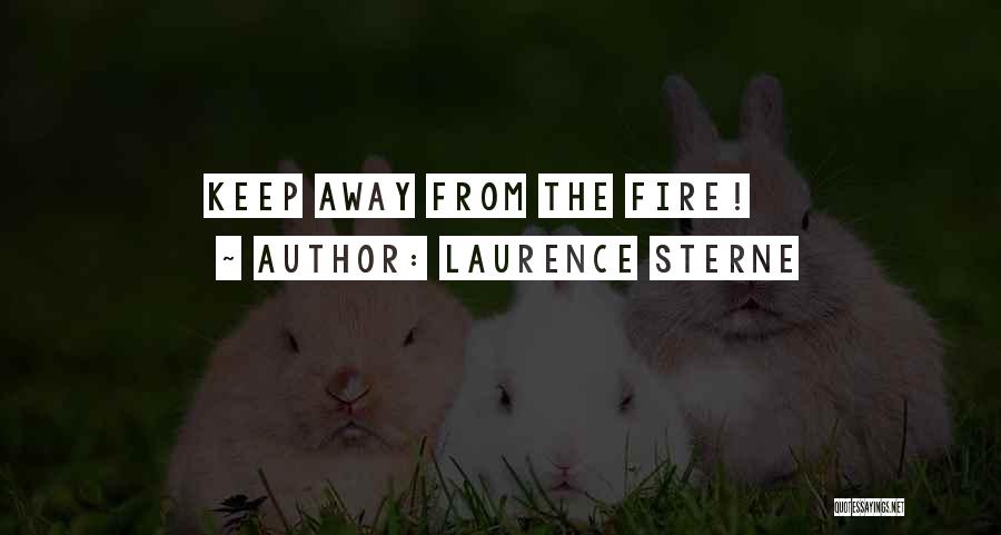 Laurence Sterne Quotes: Keep Away From The Fire!