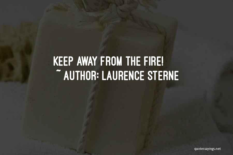 Laurence Sterne Quotes: Keep Away From The Fire!