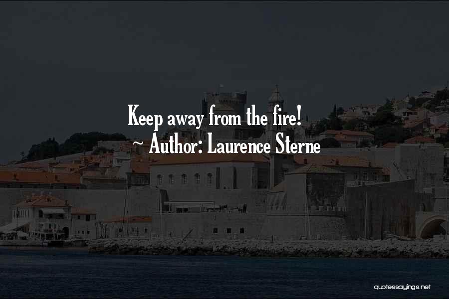 Laurence Sterne Quotes: Keep Away From The Fire!