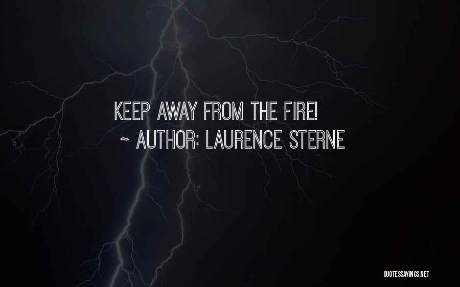 Laurence Sterne Quotes: Keep Away From The Fire!