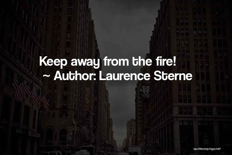 Laurence Sterne Quotes: Keep Away From The Fire!