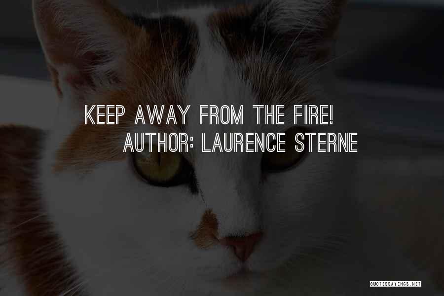 Laurence Sterne Quotes: Keep Away From The Fire!