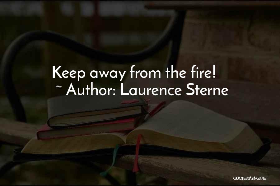 Laurence Sterne Quotes: Keep Away From The Fire!