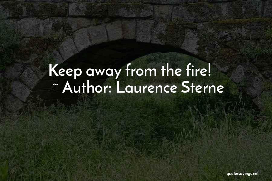 Laurence Sterne Quotes: Keep Away From The Fire!