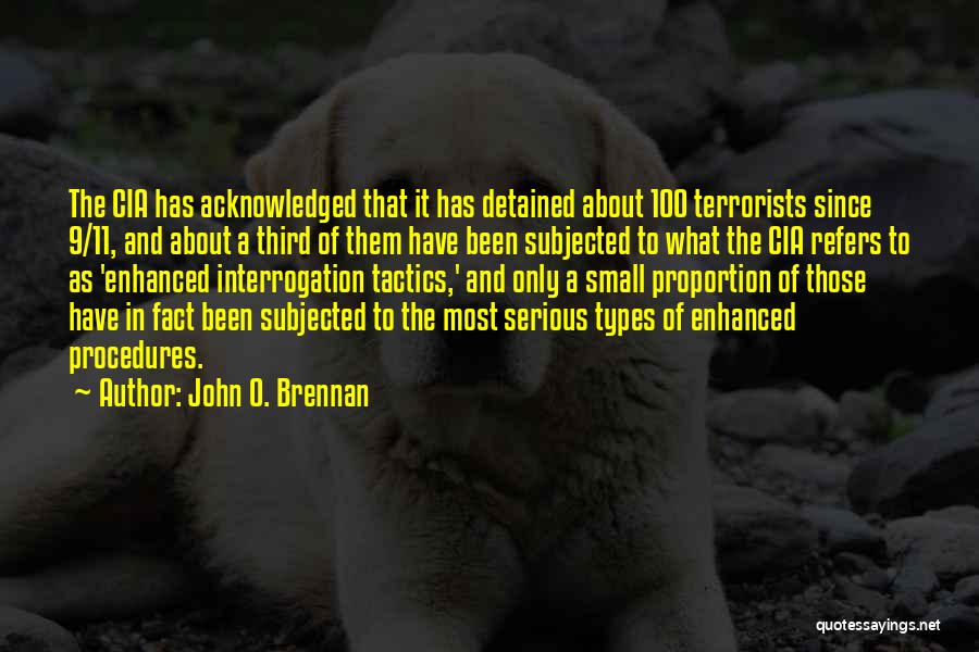 John O. Brennan Quotes: The Cia Has Acknowledged That It Has Detained About 100 Terrorists Since 9/11, And About A Third Of Them Have