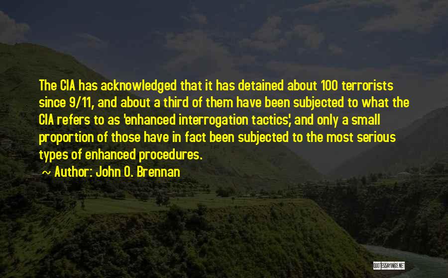 John O. Brennan Quotes: The Cia Has Acknowledged That It Has Detained About 100 Terrorists Since 9/11, And About A Third Of Them Have