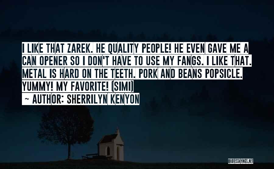 Sherrilyn Kenyon Quotes: I Like That Zarek. He Quality People! He Even Gave Me A Can Opener So I Don't Have To Use