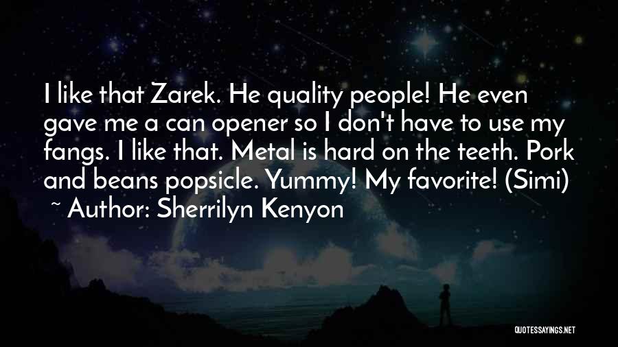 Sherrilyn Kenyon Quotes: I Like That Zarek. He Quality People! He Even Gave Me A Can Opener So I Don't Have To Use