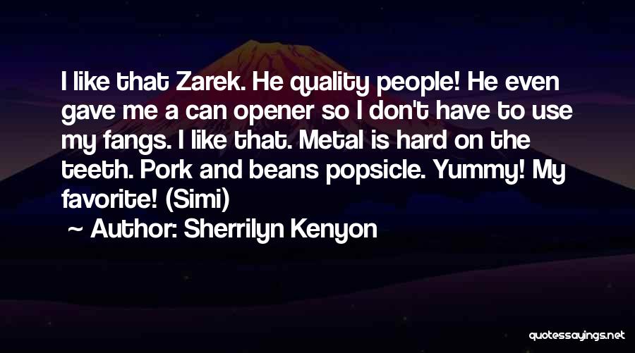 Sherrilyn Kenyon Quotes: I Like That Zarek. He Quality People! He Even Gave Me A Can Opener So I Don't Have To Use