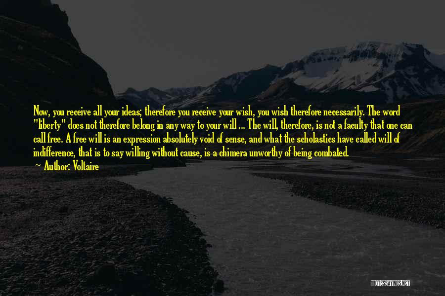 Voltaire Quotes: Now, You Receive All Your Ideas; Therefore You Receive Your Wish, You Wish Therefore Necessarily. The Word Liberty Does Not