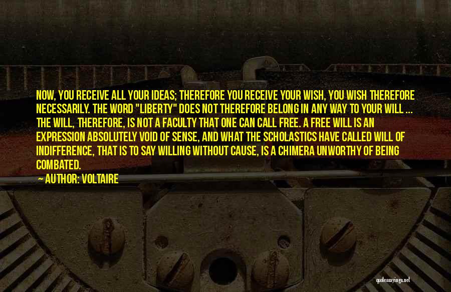 Voltaire Quotes: Now, You Receive All Your Ideas; Therefore You Receive Your Wish, You Wish Therefore Necessarily. The Word Liberty Does Not